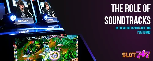 The Role of Soundtracks in Elevating Esports Betting Platforms